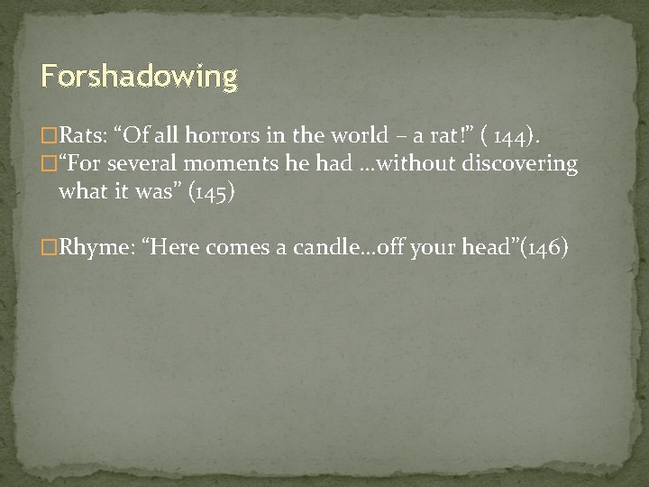 Forshadowing �Rats: “Of all horrors in the world – a rat!” ( 144). �“For