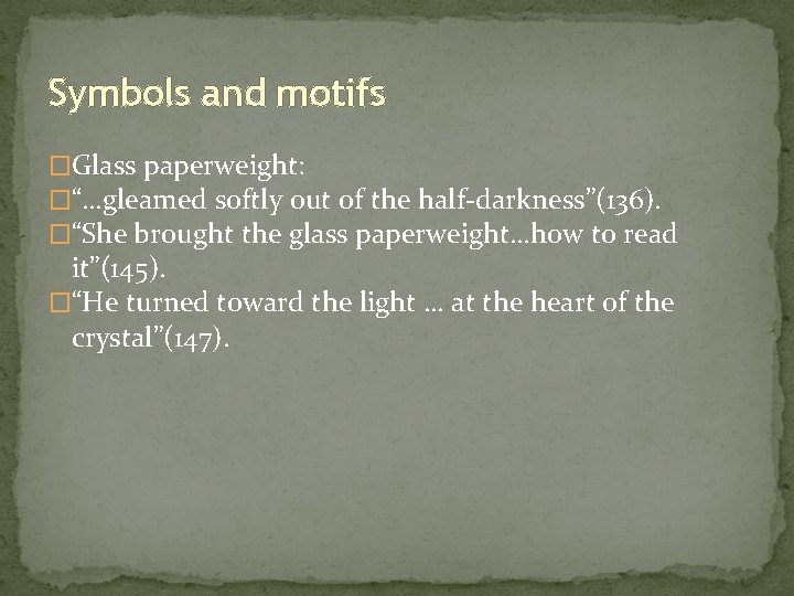 Symbols and motifs �Glass paperweight: �“…gleamed softly out of the half-darkness”(136). �“She brought the