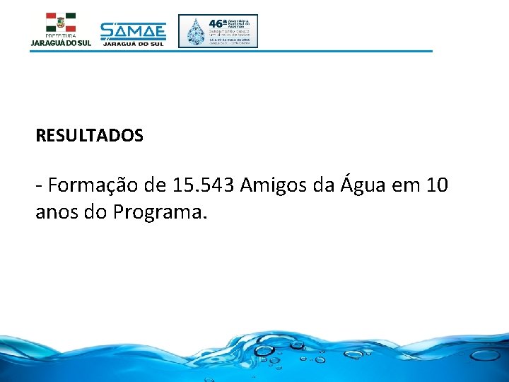 RESULTADOS - Formação de 15. 543 Amigos da Água em 10 anos do Programa.