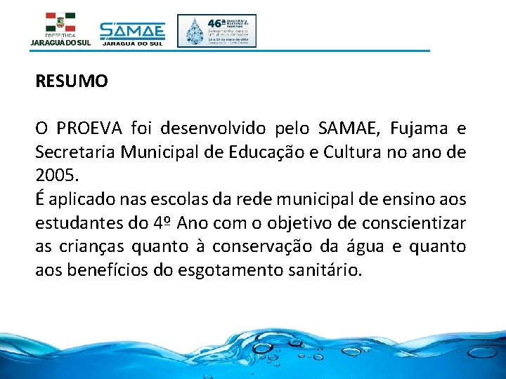 RESUMO O PROEVA foi desenvolvido pelo SAMAE, Fujama e Secretaria Municipal de Educação e