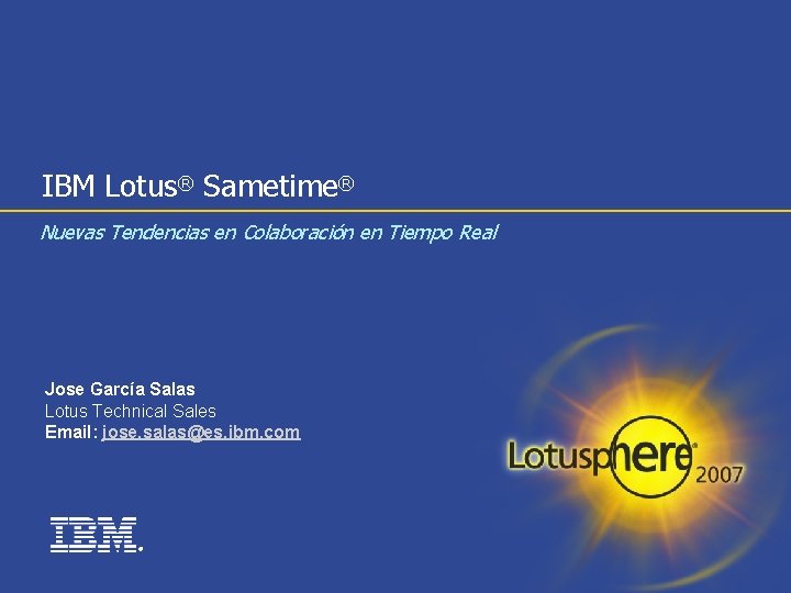 IBM Lotus® Sametime® Nuevas Tendencias en Colaboración en Tiempo Real Jose García Salas Lotus