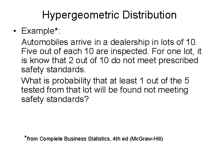Hypergeometric Distribution • Example*: Automobiles arrive in a dealership in lots of 10. Five