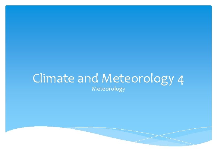 Climate and Meteorology 4 Meteorology 