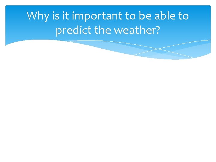 Why is it important to be able to predict the weather? 