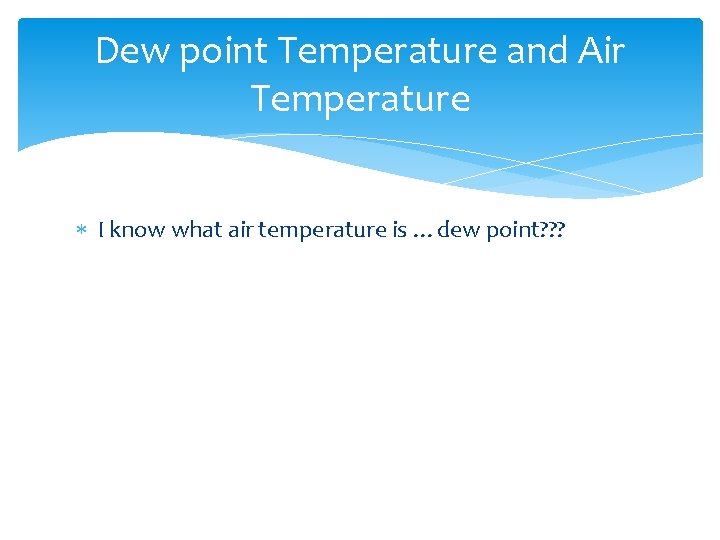 Dew point Temperature and Air Temperature I know what air temperature is …dew point?