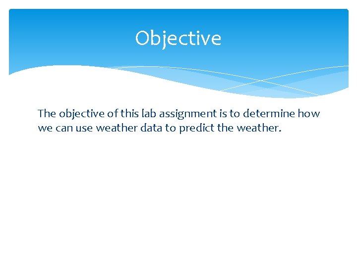 Objective The objective of this lab assignment is to determine how we can use