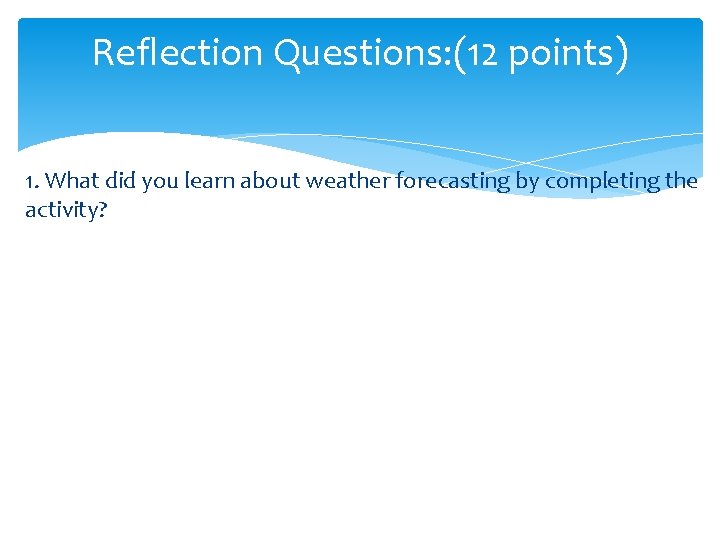 Reflection Questions: (12 points) 1. What did you learn about weather forecasting by completing