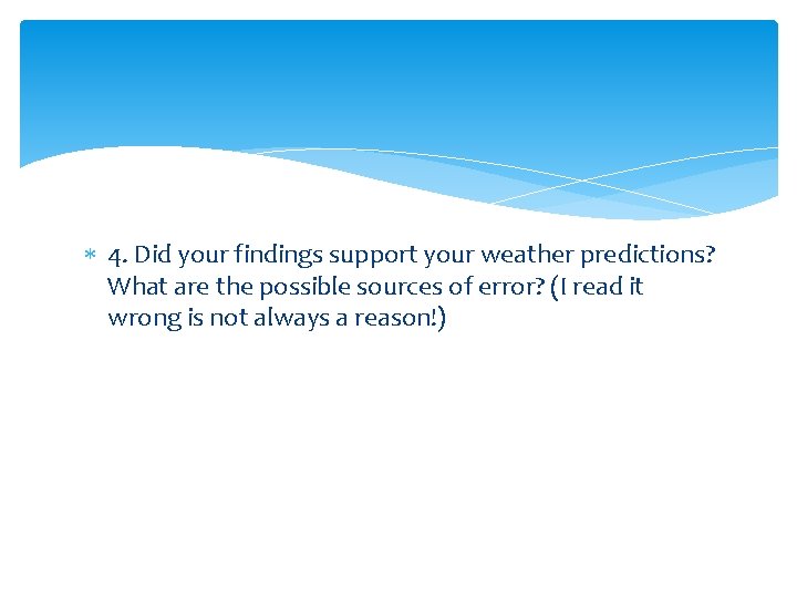  4. Did your findings support your weather predictions? What are the possible sources