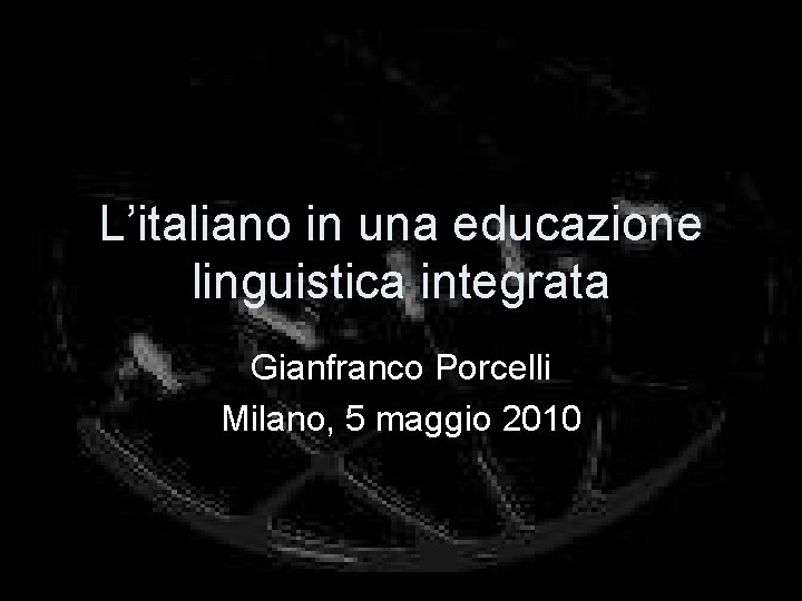 L’italiano in una educazione linguistica integrata Gianfranco Porcelli Milano, 5 maggio 2010 