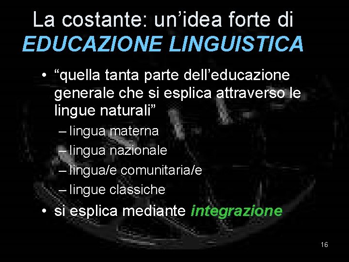 La costante: un’idea forte di EDUCAZIONE LINGUISTICA • “quella tanta parte dell’educazione generale che