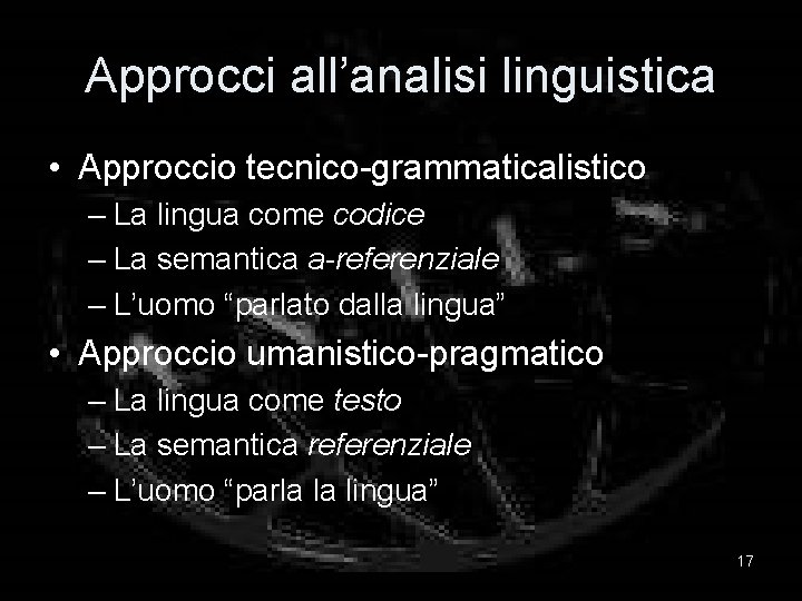 Approcci all’analisi linguistica • Approccio tecnico-grammaticalistico – La lingua come codice – La semantica