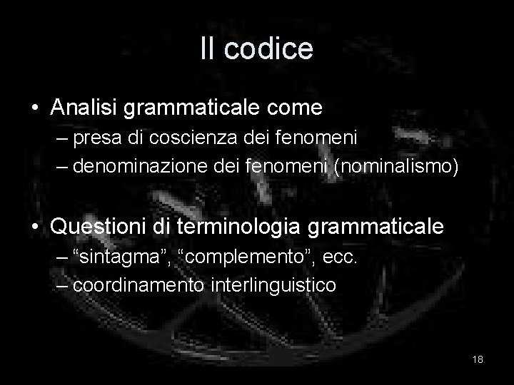 Il codice • Analisi grammaticale come – presa di coscienza dei fenomeni – denominazione