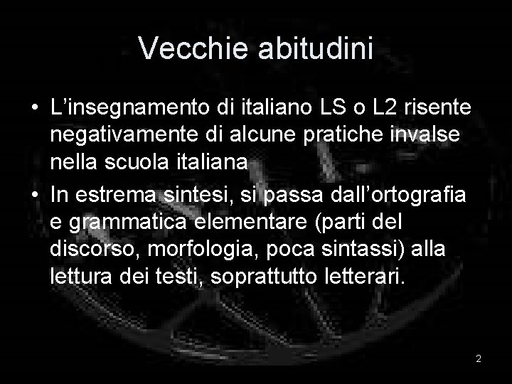 Vecchie abitudini • L’insegnamento di italiano LS o L 2 risente negativamente di alcune