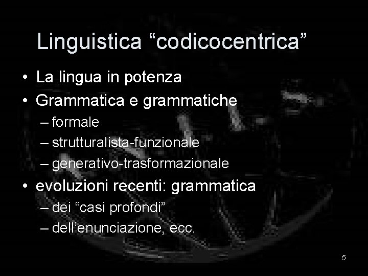 Linguistica “codicocentrica” • La lingua in potenza • Grammatica e grammatiche – formale –