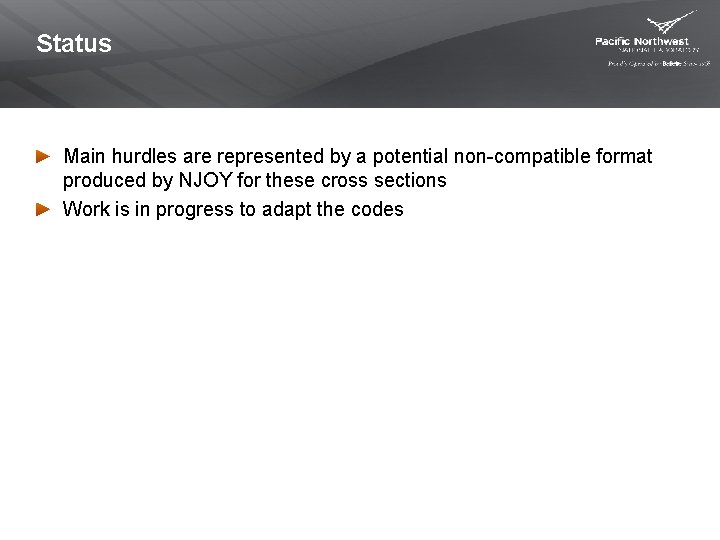 Status Main hurdles are represented by a potential non-compatible format produced by NJOY for