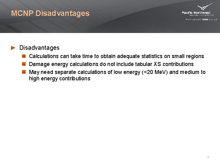 MCNP Disadvantages Calculations can take time to obtain adequate statistics on small regions Damage