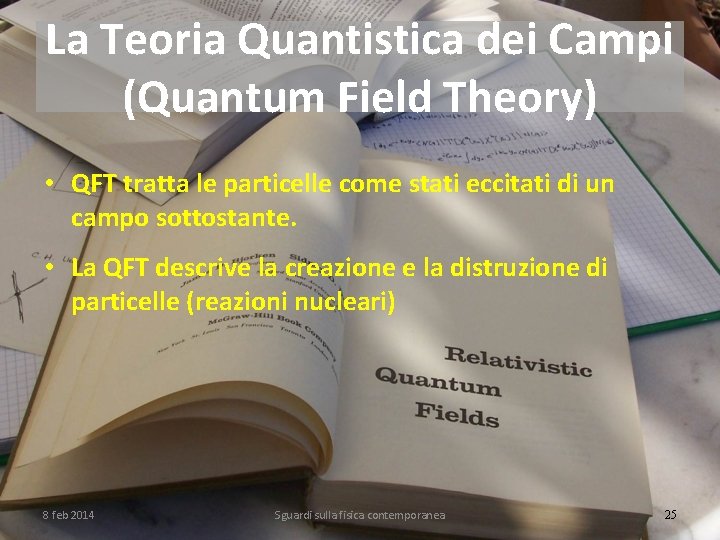 La Teoria Quantistica dei Campi (Quantum Field Theory) • QFT tratta le particelle come