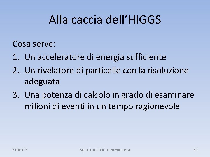 Alla caccia dell’HIGGS Cosa serve: 1. Un acceleratore di energia sufficiente 2. Un rivelatore