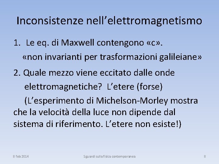 Inconsistenze nell’elettromagnetismo 1. Le eq. di Maxwell contengono «c» . «non invarianti per trasformazioni
