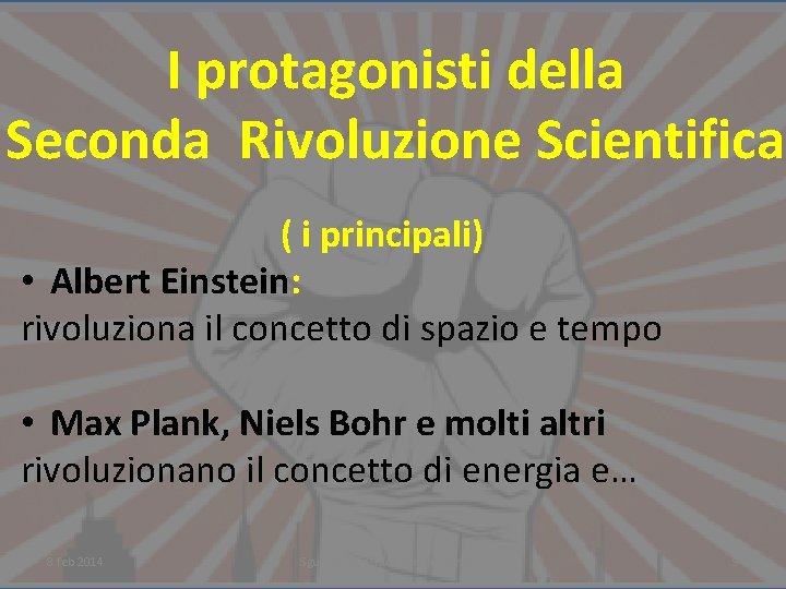 I protagonisti della Seconda Rivoluzione Scientifica ( i principali) • Albert Einstein: rivoluziona il