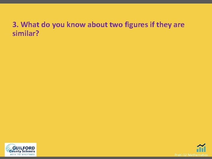 3. What do you know about two figures if they are similar? Pre. K-12