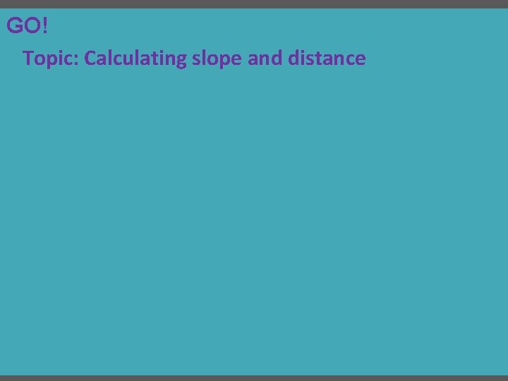 GO! Topic: Calculating slope and distance 