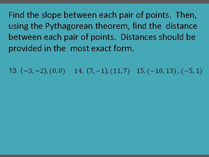 Find the slope between each pair of points. Then, using the Pythagorean theorem, find