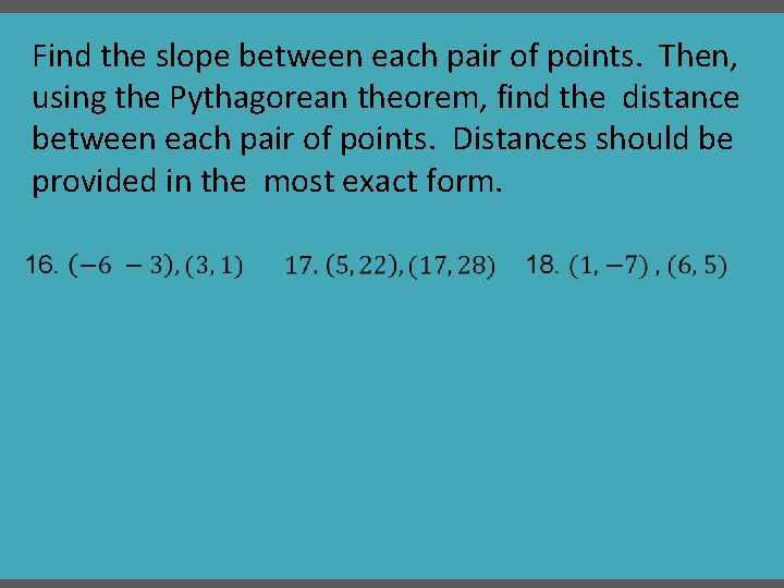 Find the slope between each pair of points. Then, using the Pythagorean theorem, find