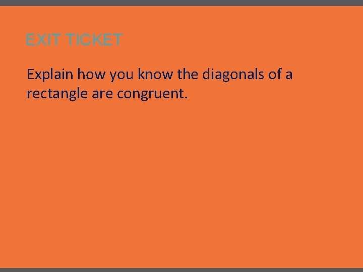 EXIT TICKET Explain how you know the diagonals of a rectangle are congruent. 