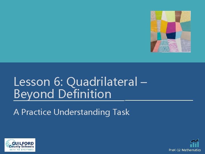 Lesson 6: Quadrilateral – Beyond Definition A Practice Understanding Task Pre. K-12 Mathematics 
