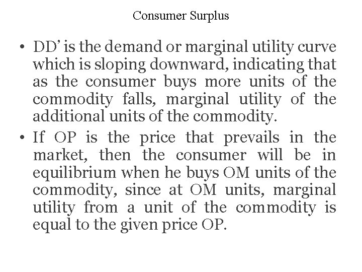 Consumer Surplus • DD’ is the demand or marginal utility curve which is sloping