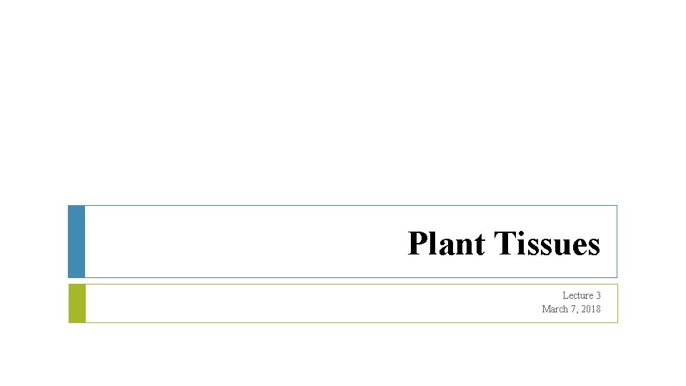 Plant Tissues Lecture 3 March 7, 2018 