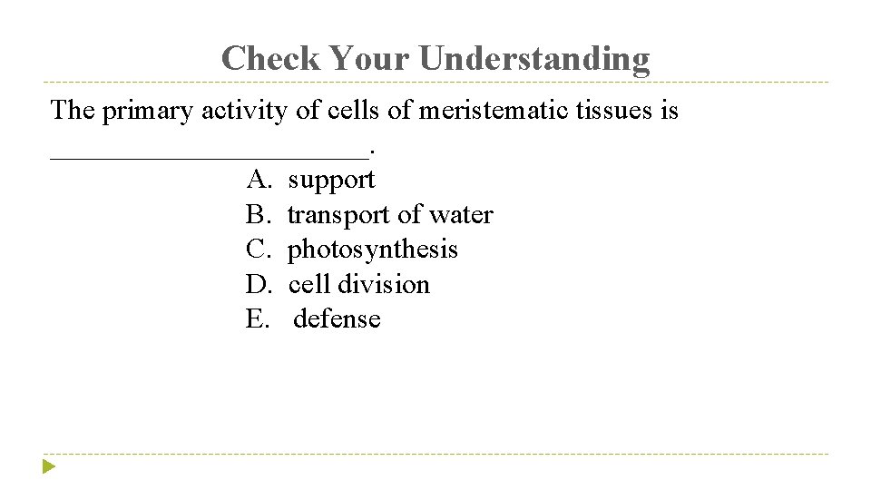 Check Your Understanding The primary activity of cells of meristematic tissues is ___________. A.