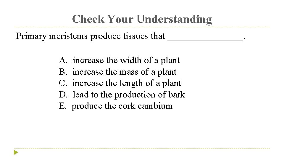 Check Your Understanding Primary meristems produce tissues that ________. A. B. C. D. E.