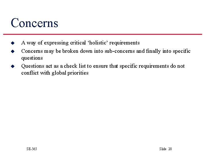 Concerns u u u A way of expressing critical ‘holistic’ requirements Concerns may be