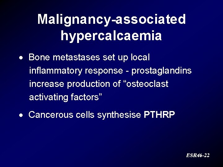 Malignancy-associated hypercalcaemia · Bone metastases set up local inflammatory response - prostaglandins increase production