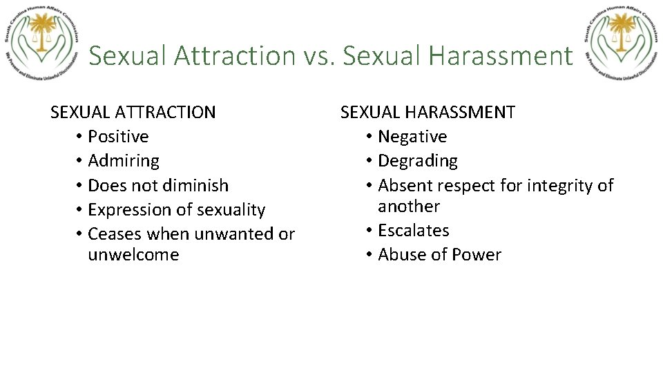 Sexual Attraction vs. Sexual Harassment SEXUAL ATTRACTION • Positive • Admiring • Does not