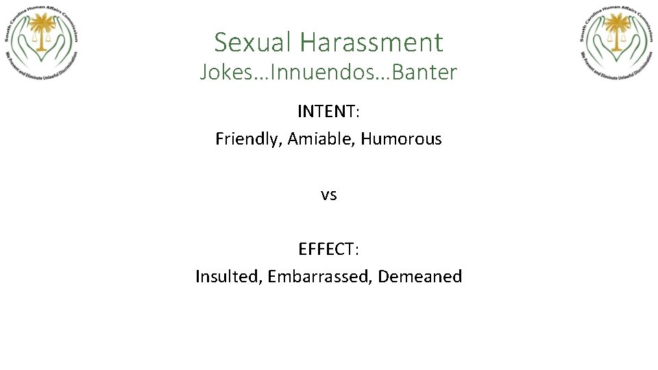 Sexual Harassment Jokes…Innuendos…Banter INTENT: Friendly, Amiable, Humorous vs EFFECT: Insulted, Embarrassed, Demeaned 