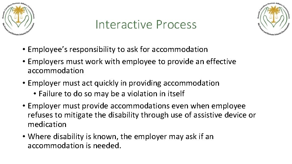 Interactive Process • Employee’s responsibility to ask for accommodation • Employers must work with