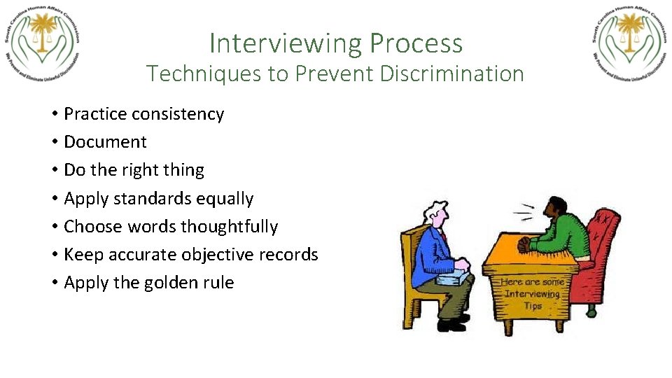 Interviewing Process Techniques to Prevent Discrimination • Practice consistency • Document • Do the