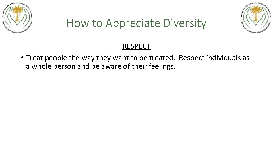 How to Appreciate Diversity RESPECT • Treat people the way they want to be