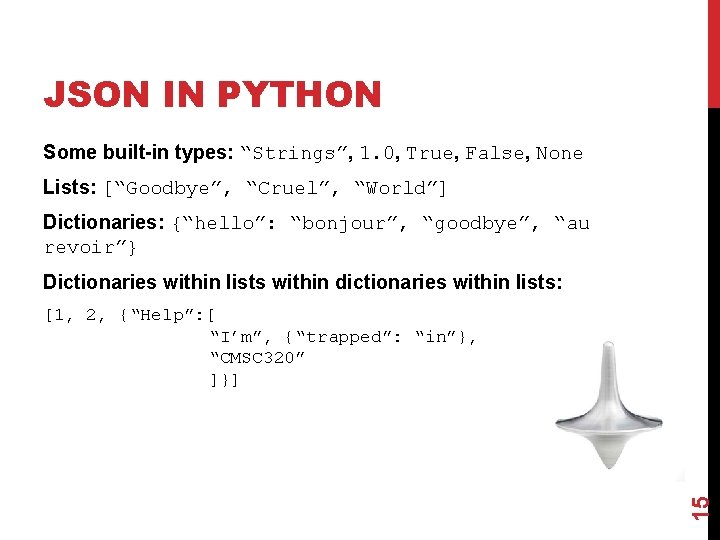 JSON IN PYTHON Some built-in types: “Strings”, 1. 0, True, False, None Lists: [“Goodbye”,