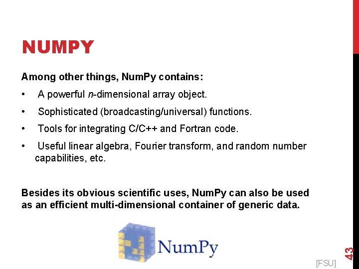 NUMPY Among other things, Num. Py contains: • A powerful n-dimensional array object. •