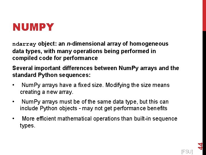 NUMPY ndarray object: an n-dimensional array of homogeneous data types, with many operations being