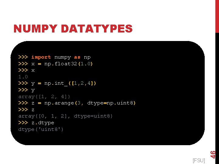 NUMPY DATATYPES [FSU] 46 >>> import numpy as np >>> x = np. float