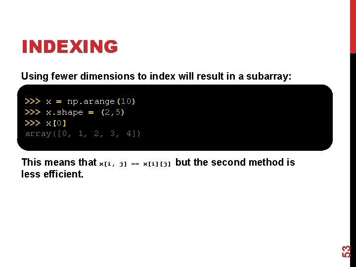 INDEXING Using fewer dimensions to index will result in a subarray: >>> x =