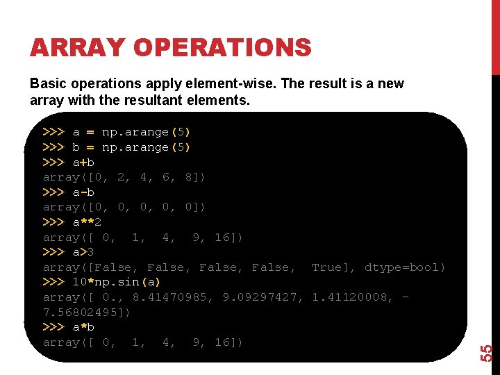 ARRAY OPERATIONS >>> a = np. arange(5) >>> b = np. arange(5) >>> a+b