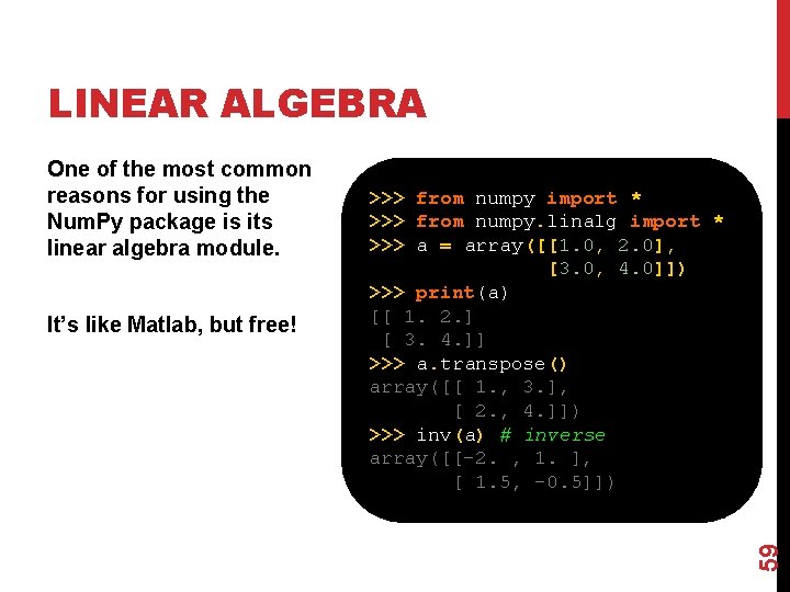 LINEAR ALGEBRA It’s like Matlab, but free! >>> from numpy import * >>> from