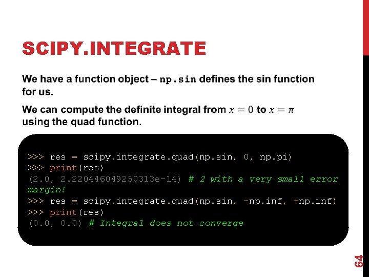 SCIPY. INTEGRATE 64 >>> res = scipy. integrate. quad(np. sin, 0, np. pi) >>>