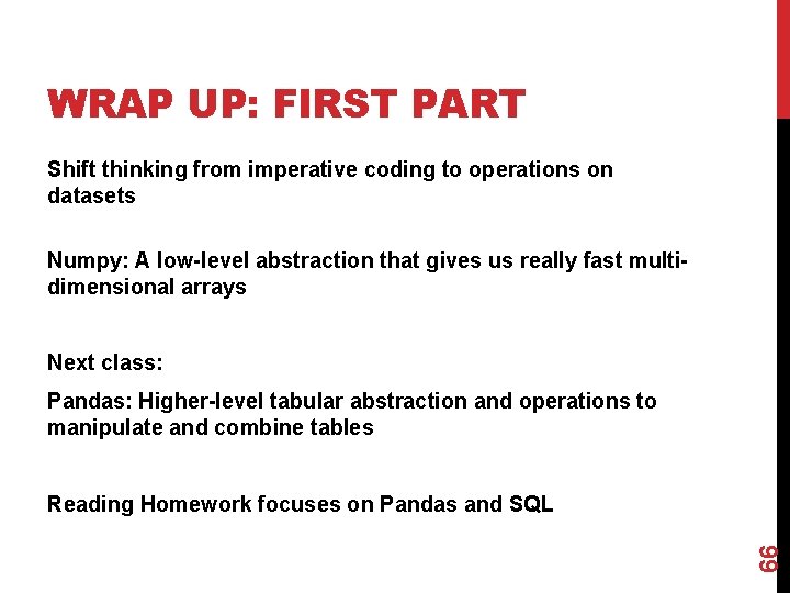 WRAP UP: FIRST PART Shift thinking from imperative coding to operations on datasets Numpy: